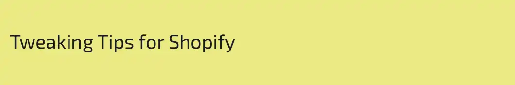 Tweaking Tips for Shopify